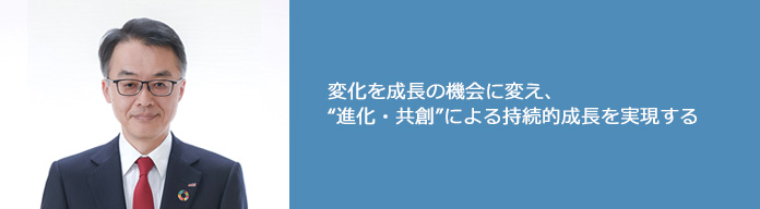 変化を成長の機会に変え、“進化・共創”による持続的成長を実現する